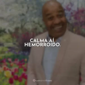 Calma aí, hemorroido. Toninho Tornado