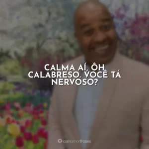 Calma aí, ôh calabreso. Você tá nervoso? Toninho Tornado