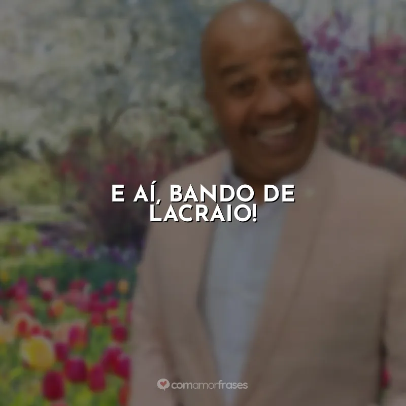 Frases Toninho Tornado: E aí, bando de lacraio!