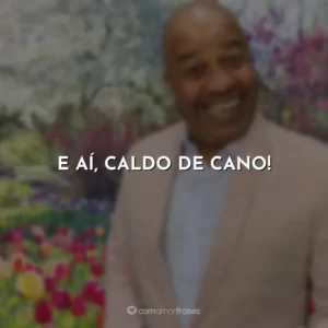 E aí, caldo de cano! Toninho Tornado