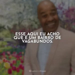 Esse aqui eu acho que é um bairro de vagabundos. Toninho Tornado