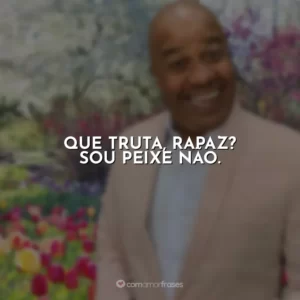 Que truta, rapaz? Sou peixe não. Toninho Tornado