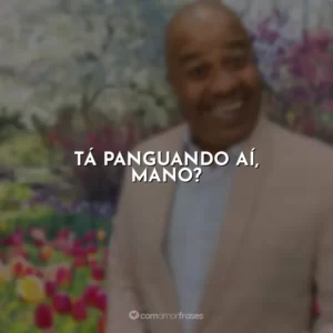 Tá panguando aí, mano? Toninho Tornado