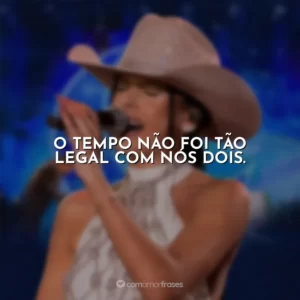 O tempo não foi tão legal com nós dois. Ana Castela