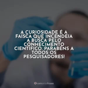 A curiosidade é a faísca que incendeia a busca pelo conhecimento científico. Parabéns a todos os pesquisadores!