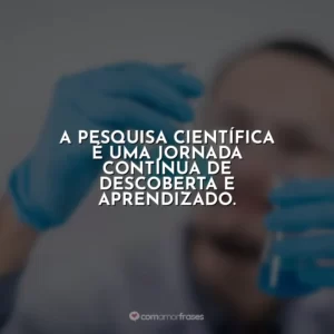 A pesquisa científica é uma jornada contínua de descoberta e aprendizado.