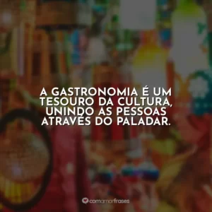 A gastronomia é um tesouro da cultura, unindo as pessoas através do paladar.