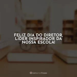 Feliz Dia do Diretor, líder inspirador da nossa escola!