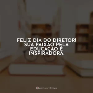 Feliz Dia do Diretor! Sua paixão pela educação é inspiradora.