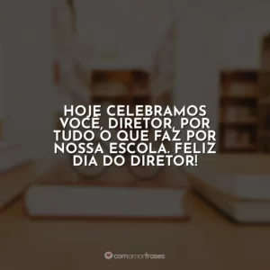 Hoje celebramos você, Diretor, por tudo o que faz por nossa escola. Feliz Dia do Diretor!