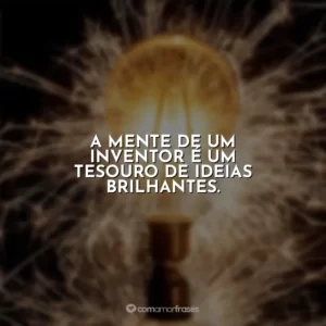 A mente de um inventor é um tesouro de ideias brilhantes.