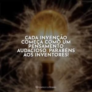 Cada invenção começa como um pensamento audacioso. Parabéns aos inventores!