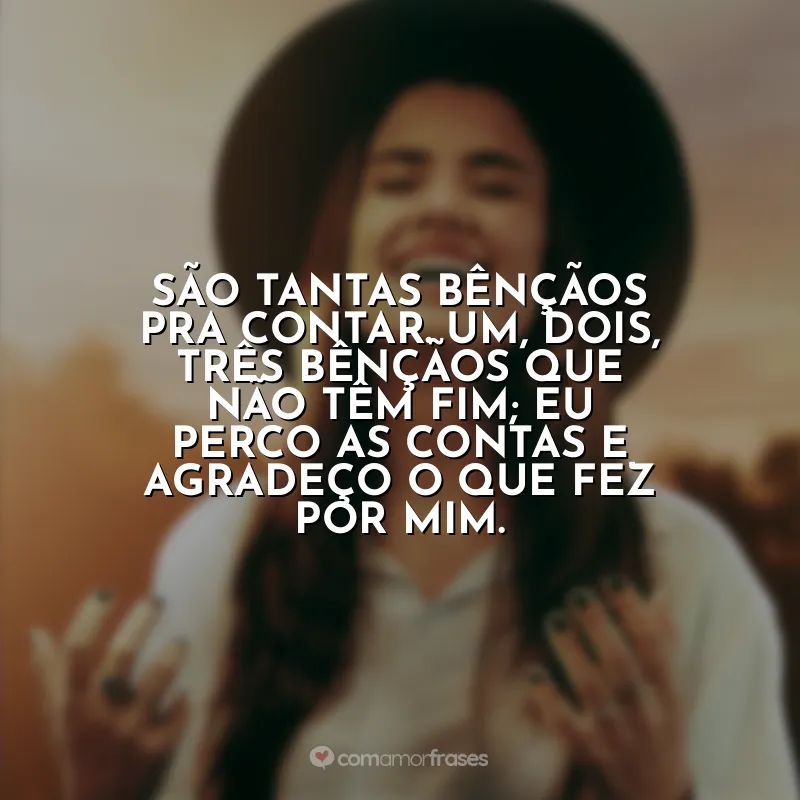 Frases Isadora Pompeo: São tantas bênçãos pra contar. Um, dois, três bênçãos que não têm fim; eu perco as contas e agradeço o que fez por mim.