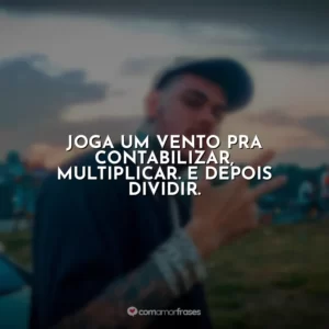 Joga um vento pra contabilizar, multiplicar. E depois dividir. MC Kako