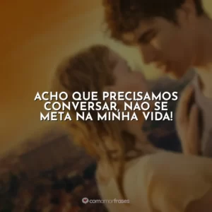 Acho que precisamos conversar, não se meta na minha vida!