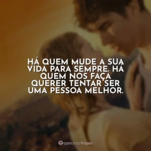 Há quem mude a sua vida para sempre. Há quem nos faça querer tentar ser uma pessoa melhor.