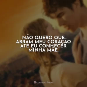 Não quero que abram meu coração até eu conhecer minha mãe.