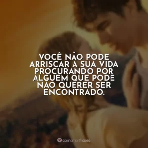 Você não pode arriscar a sua vida procurando por alguém que pode não querer ser encontrado.