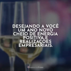 Desejando a você um Ano Novo cheio de energia positiva e realizações empresariais.