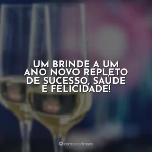 Um brinde a um Ano Novo repleto de sucesso, saúde e felicidade!