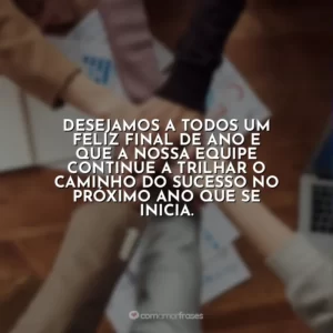 Desejamos a todos um feliz final de ano e que a nossa equipe continue a trilhar o caminho do sucesso no próximo ano que se inicia.