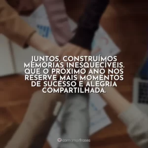 Juntos, construímos memórias inesquecíveis. Que o próximo ano nos reserve mais momentos de sucesso e alegria compartilhada.