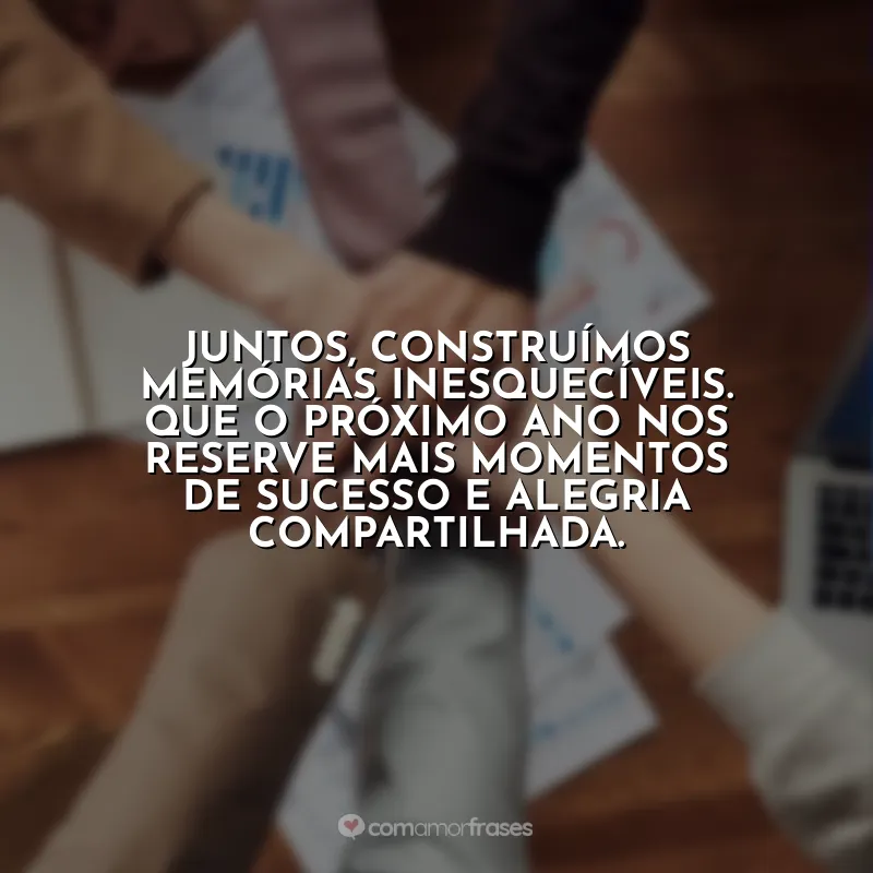 Frases de Confraternização de Equipe: Juntos, construímos memórias inesquecíveis. Que o próximo ano nos reserve mais momentos de sucesso e alegria compartilhada.