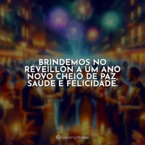 Brindemos no Réveillon a um ano novo cheio de paz, saúde e felicidade.