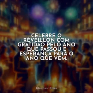 Celebre o Réveillon com gratidão pelo ano que passou e esperança para o ano que vem.