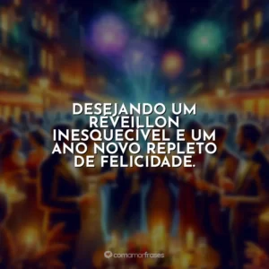Desejando um Réveillon inesquecível e um ano novo repleto de felicidade.