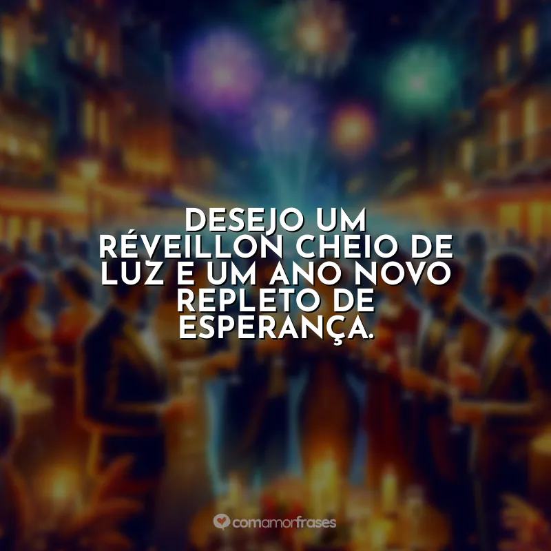 Frases de Réveillon: Desejo um Réveillon cheio de luz e um ano novo repleto de esperança.