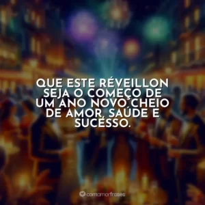 Que este Réveillon seja o começo de um ano novo cheio de amor, saúde e sucesso.