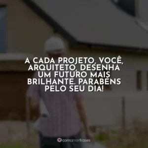 A cada projeto, você, arquiteto, desenha um futuro mais brilhante. Parabéns pelo seu dia!