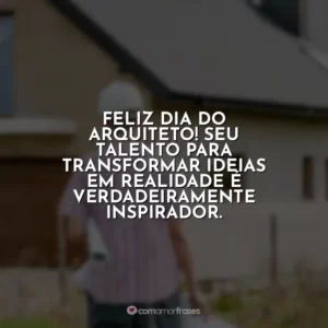 Feliz Dia do Arquiteto! Seu talento para transformar ideias em realidade é verdadeiramente inspirador.