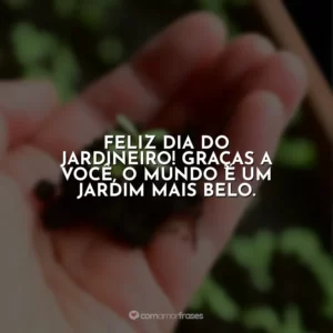 Feliz Dia do Jardineiro! Graças a você, o mundo é um jardim mais belo.