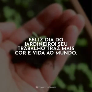 Feliz Dia do Jardineiro! Seu trabalho traz mais cor e vida ao mundo.