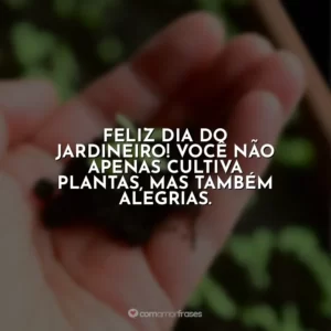 Feliz Dia do Jardineiro! Você não apenas cultiva plantas, mas também alegrias.