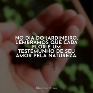 No Dia do Jardineiro, lembramos que cada flor é um testemunho de seu amor pela natureza.