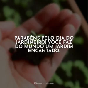 Parabéns pelo Dia do Jardineiro! Você faz do mundo um jardim encantado.