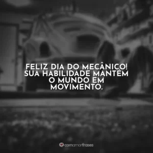 Feliz Dia do Mecânico! Sua habilidade mantém o mundo em movimento.