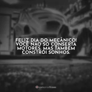 Feliz Dia do Mecânico! Você não só conserta motores, mas também constrói sonhos.