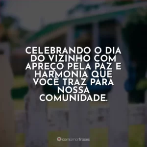 Celebrando o Dia do Vizinho com apreço pela paz e harmonia que você traz para nossa comunidade.