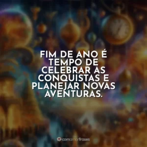 Fim de ano é tempo de celebrar as conquistas e planejar novas aventuras.