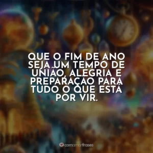 Que o fim de ano seja um tempo de união, alegria e preparação para tudo o que está por vir.