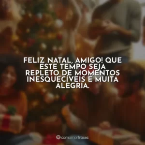 Feliz Natal, amigo! Que este tempo seja repleto de momentos inesquecíveis e muita alegria.