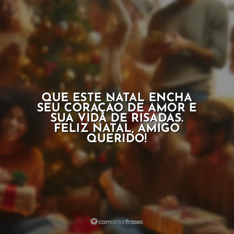 Frases Natal para Amigos de Trabalho: Que este Natal encha seu coração de amor e sua vida de risadas. Feliz Natal, amigo querido!