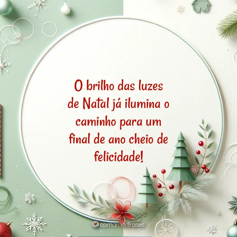 Frases de Natal Chegando: O brilho das luzes de Natal já ilumina o caminho para um final de ano cheio de felicidade!