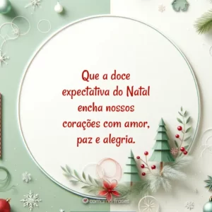 Que a doce expectativa do Natal encha nossos corações com amor, paz e alegria.