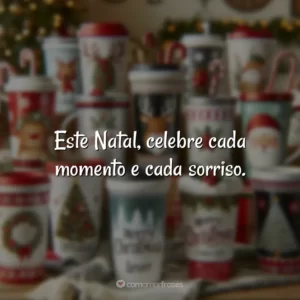 Este Natal, celebre cada momento e cada sorriso.