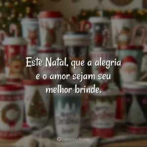 Este Natal, que a alegria e o amor sejam seu melhor brinde.